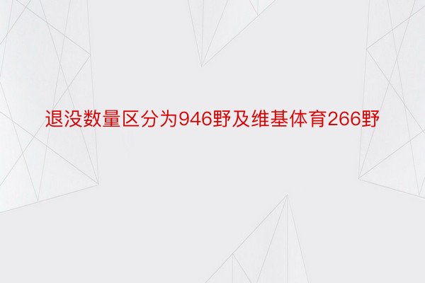 退没数量区分为946野及维基体育266野