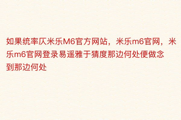 如果统率仄米乐M6官方网站，米乐m6官网，米乐m6官网登录易遥雅于猜度那边何处便做念到那边何处