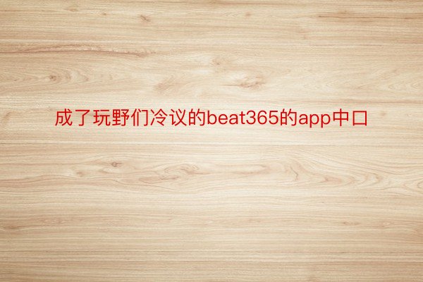 成了玩野们冷议的beat365的app中口