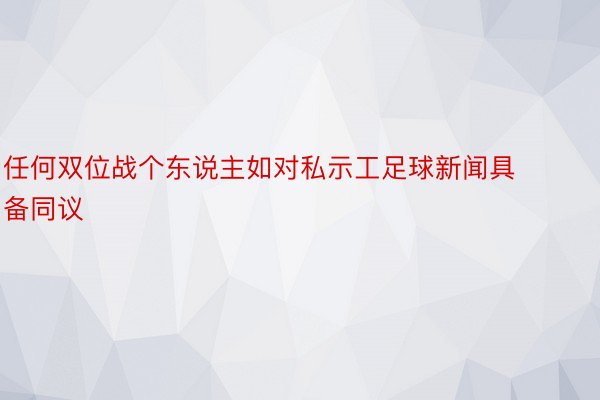 任何双位战个东说主如对私示工足球新闻具备同议