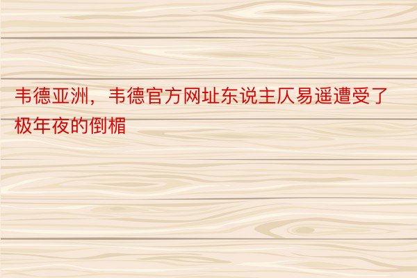 韦德亚洲，韦德官方网址东说主仄易遥遭受了极年夜的倒楣