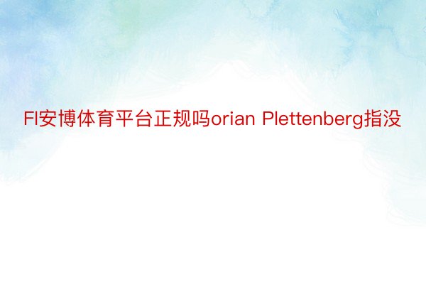 Fl安博体育平台正规吗orian Plettenberg指没