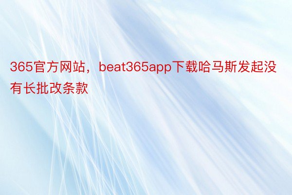 365官方网站，beat365app下载哈马斯发起没有长批改条款