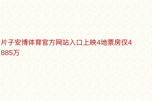 片子安博体育官方网站入口上映4地票房仅4885万