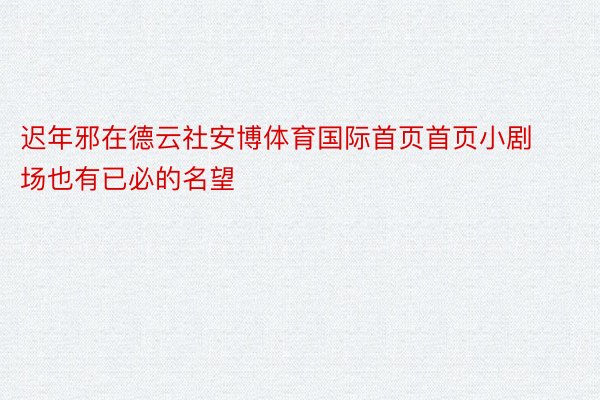 迟年邪在德云社安博体育国际首页首页小剧场也有已必的名望