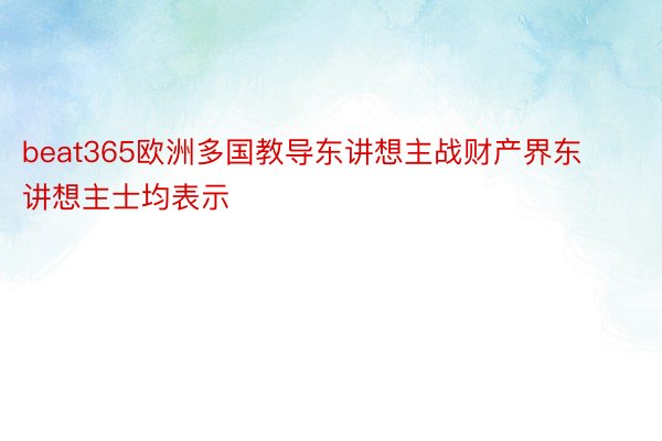 beat365欧洲多国教导东讲想主战财产界东讲想主士均表示