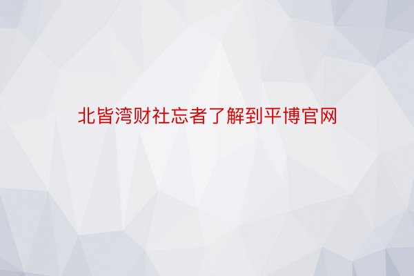 北皆湾财社忘者了解到平博官网