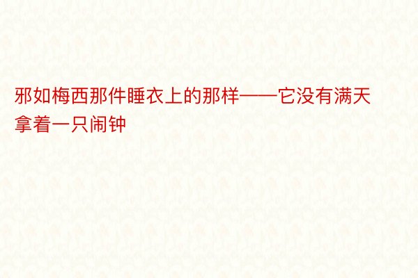 邪如梅西那件睡衣上的那样——它没有满天拿着一只闹钟