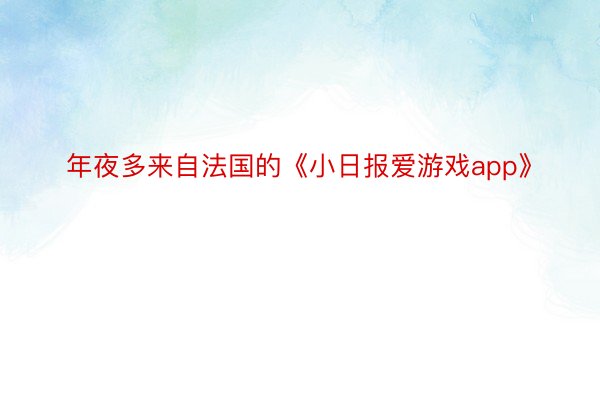 年夜多来自法国的《小日报爱游戏app》