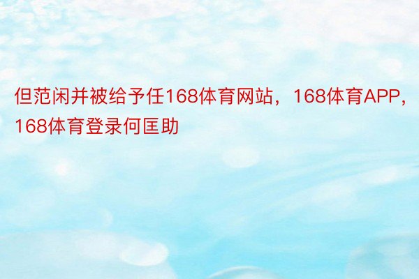 但范闲并被给予任168体育网站，168体育APP，168体育登录何匡助