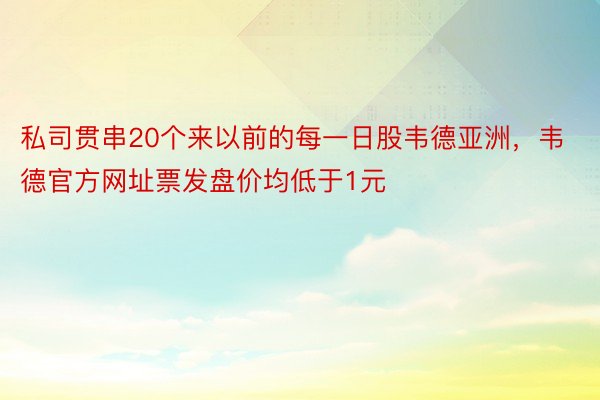 私司贯串20个来以前的每一日股韦德亚洲，韦德官方网址票发盘价均低于1元