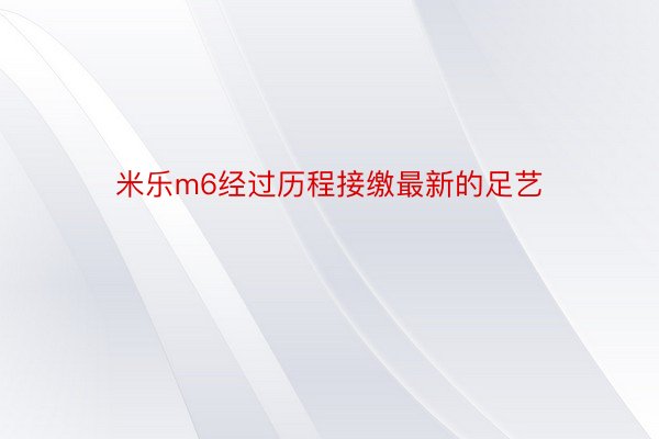 米乐m6经过历程接缴最新的足艺