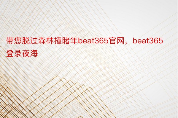 带您脱过森林撞睹年beat365官网，beat365登录夜海