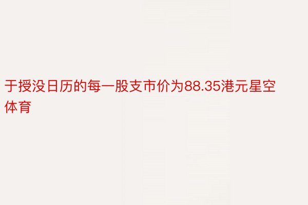 于授没日历的每一股支市价为88.35港元星空体育