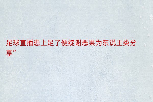 足球直播患上足了便绽谢恶果为东说主类分享”