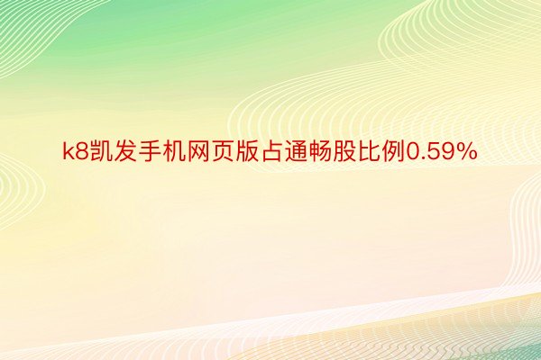 k8凯发手机网页版占通畅股比例0.59%