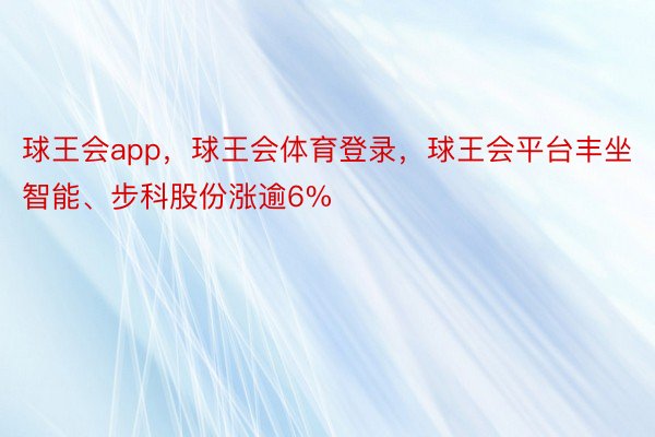 球王会app，球王会体育登录，球王会平台丰坐智能、步科股份涨逾6%