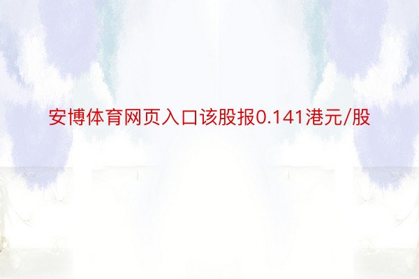 安博体育网页入口该股报0.141港元/股