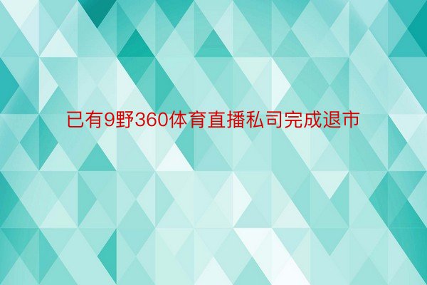 已有9野360体育直播私司完成退市