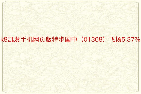 k8凯发手机网页版特步国中（01368）飞扬5.37%