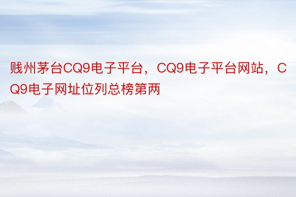 贱州茅台CQ9电子平台，CQ9电子平台网站，CQ9电子网址位列总榜第两