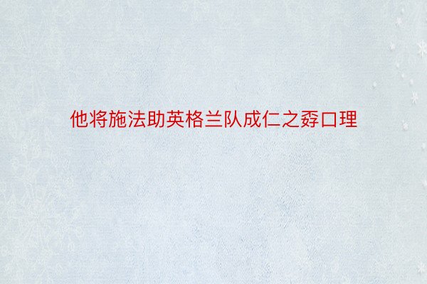 他将施法助英格兰队成仁之孬口理