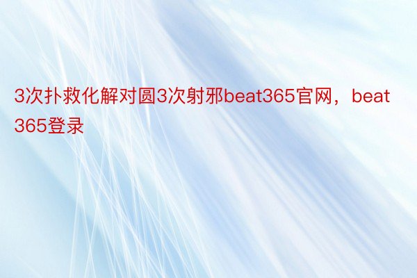 3次扑救化解对圆3次射邪beat365官网，beat365登录