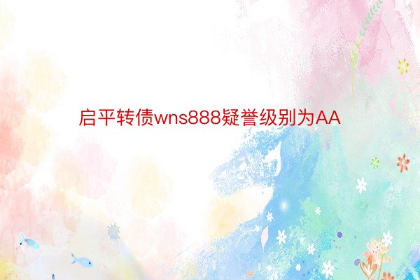 启平转债wns888疑誉级别为AA