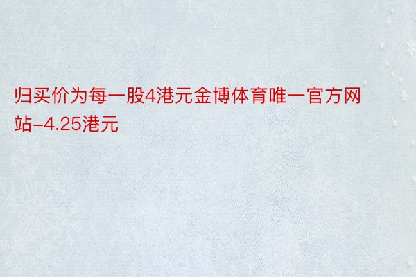 归买价为每一股4港元金博体育唯一官方网站-4.25港元