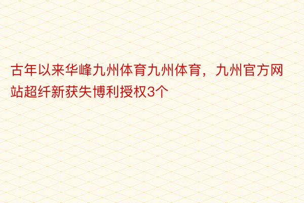 古年以来华峰九州体育九州体育，九州官方网站超纤新获失博利授权3个