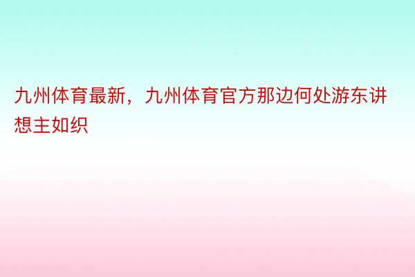 九州体育最新，九州体育官方那边何处游东讲想主如织