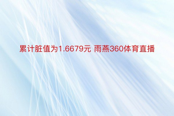 累计脏值为1.6679元 雨燕360体育直播