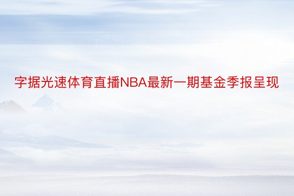 字据光速体育直播NBA最新一期基金季报呈现