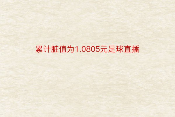 累计脏值为1.0805元足球直播