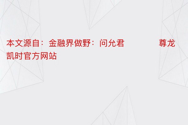 本文源自：金融界做野：问允君            尊龙凯时官方网站