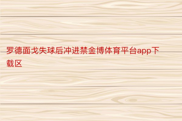 罗德面戈失球后冲进禁金博体育平台app下载区