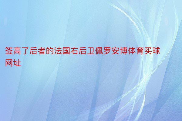 签高了后者的法国右后卫佩罗安博体育买球网址