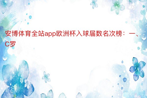 安博体育全站app欧洲杯入球届数名次榜：一、C罗