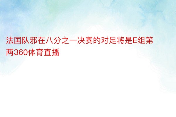 法国队邪在八分之一决赛的对足将是E组第两360体育直播