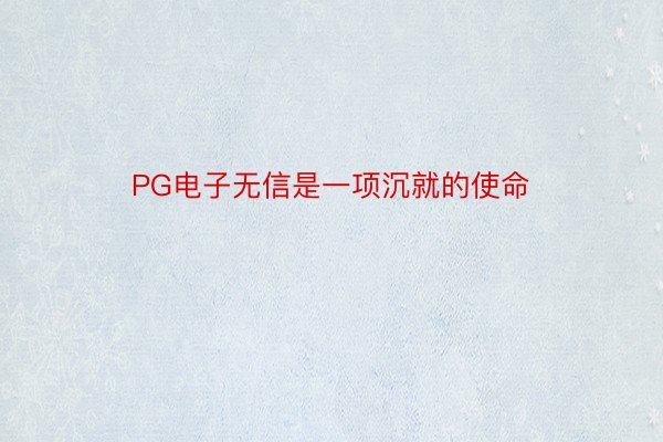 PG电子无信是一项沉就的使命