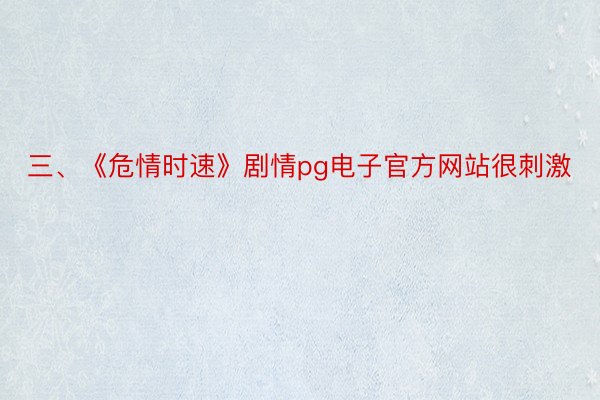 三、《危情时速》剧情pg电子官方网站很刺激