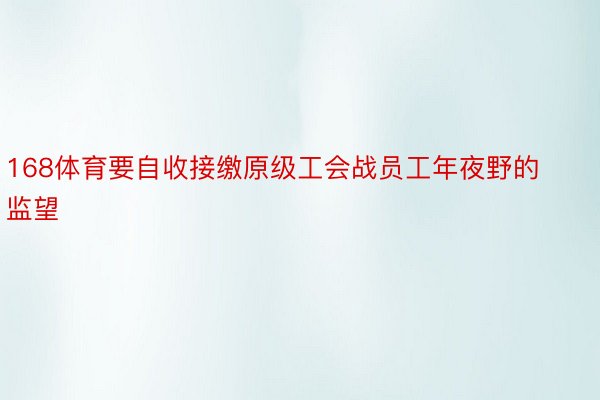 168体育要自收接缴原级工会战员工年夜野的监望