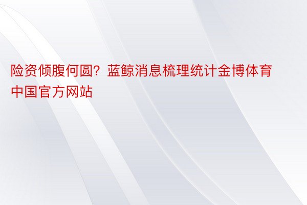 险资倾腹何圆？蓝鲸消息梳理统计金博体育中国官方网站