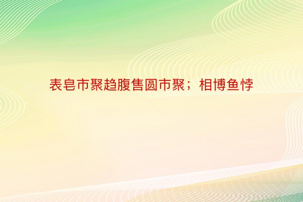 表皂市聚趋腹售圆市聚；相博鱼悖