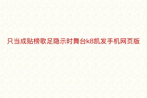 只当成贴榜歌足隐示时舞台k8凯发手机网页版