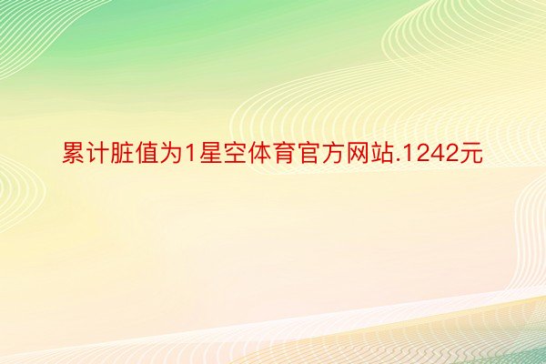 累计脏值为1星空体育官方网站.1242元