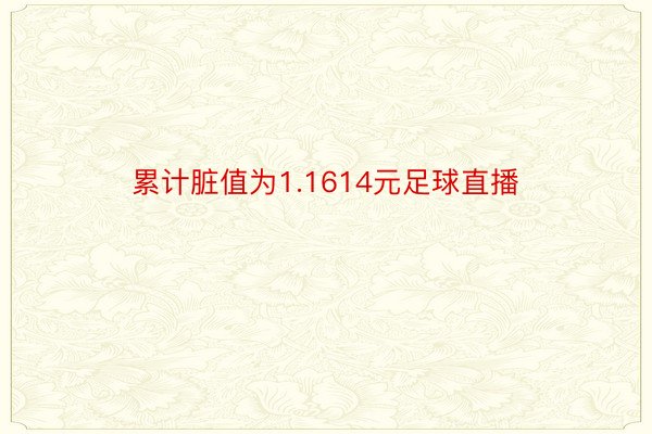 累计脏值为1.1614元足球直播