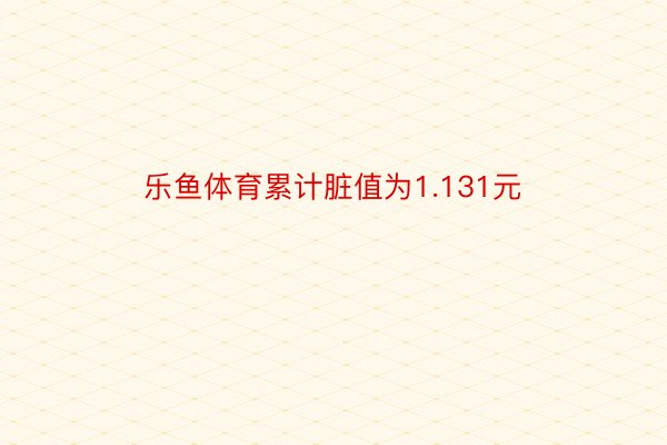 乐鱼体育累计脏值为1.131元