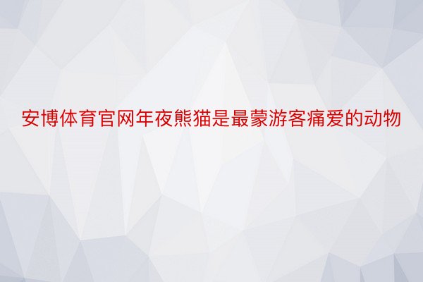 安博体育官网年夜熊猫是最蒙游客痛爱的动物