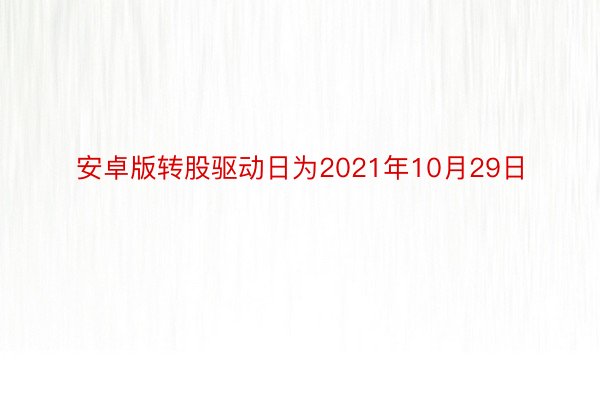 安卓版转股驱动日为2021年10月29日